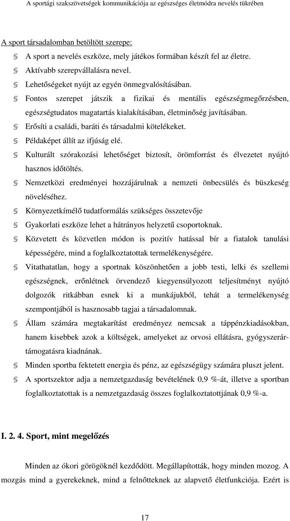 Példaképet állít az ifjúság elé. Kulturált szórakozási lehetőséget biztosít, örömforrást és élvezetet nyújtó hasznos időtöltés.