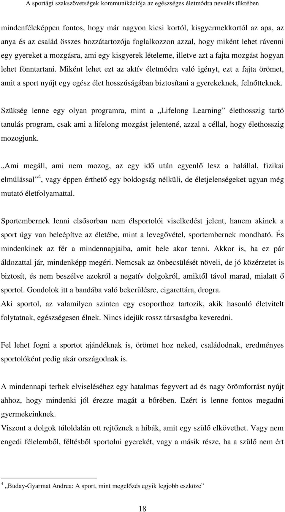 Miként lehet ezt az aktív életmódra való igényt, ezt a fajta örömet, amit a sport nyújt egy egész élet hosszúságában biztosítani a gyerekeknek, felnőtteknek.