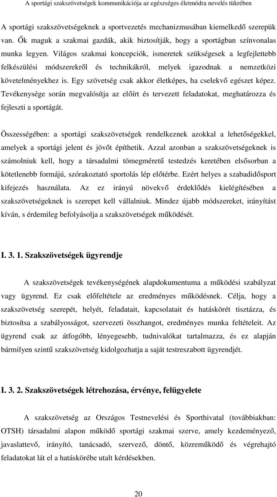 Egy szövetség csak akkor életképes, ha cselekvő egészet képez. Tevékenysége során megvalósítja az előírt és tervezett feladatokat, meghatározza és fejleszti a sportágát.