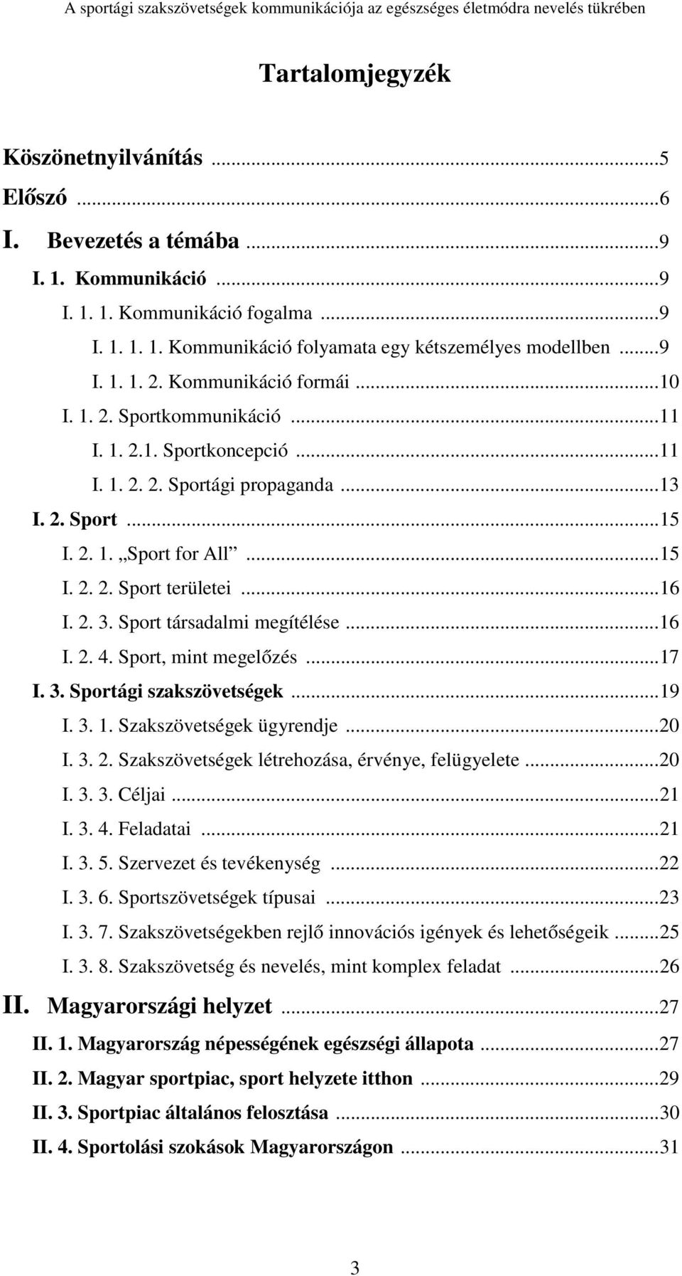 2. 3. Sport társadalmi megítélése...16 I. 2. 4. Sport, mint megelőzés...17 I. 3. Sportági szakszövetségek...19 I. 3. 1. Szakszövetségek ügyrendje...20 I. 3. 2. Szakszövetségek létrehozása, érvénye, felügyelete.