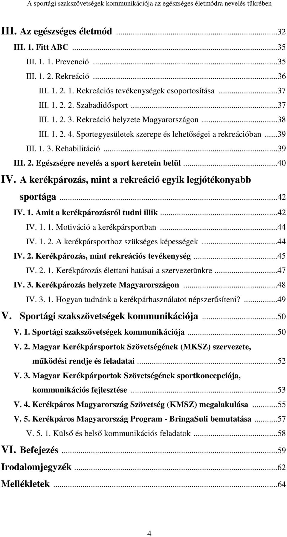 ..40 IV. A kerékpározás, mint a rekreáció egyik legjótékonyabb sportága...42 IV. 1. Amit a kerékpározásról tudni illik...42 IV. 1. 1. Motiváció a kerékpársportban...44 IV. 1. 2.