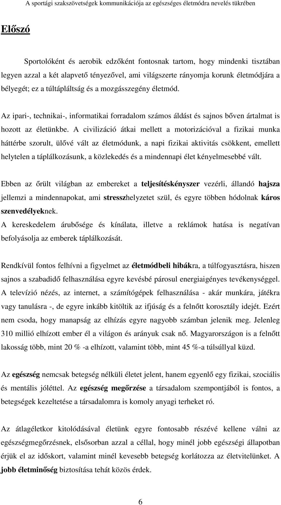 A civilizáció átkai mellett a motorizációval a fizikai munka háttérbe szorult, ülővé vált az életmódunk, a napi fizikai aktivitás csökkent, emellett helytelen a táplálkozásunk, a közlekedés és a