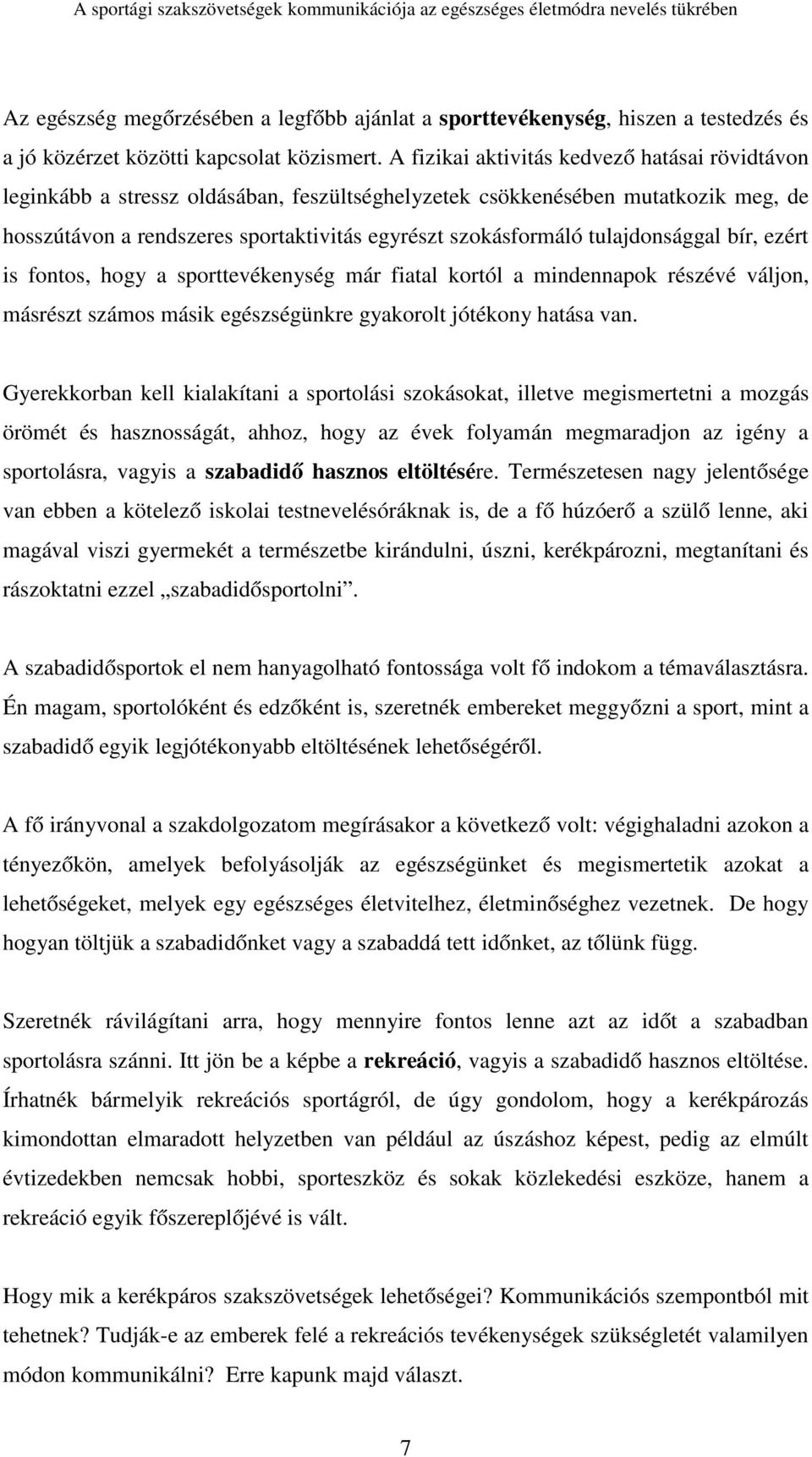 tulajdonsággal bír, ezért is fontos, hogy a sporttevékenység már fiatal kortól a mindennapok részévé váljon, másrészt számos másik egészségünkre gyakorolt jótékony hatása van.