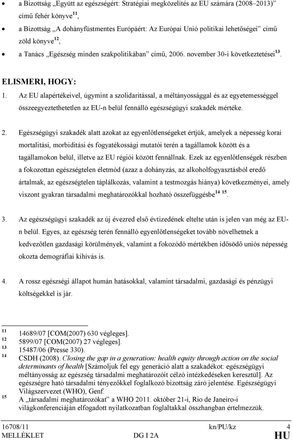 Az EU alapértékeivel, úgymint a szolidaritással, a méltányossággal és az egyetemességgel összeegyeztethetetlen az EU-n belül fennálló egészségügyi szakadék mértéke. 2.