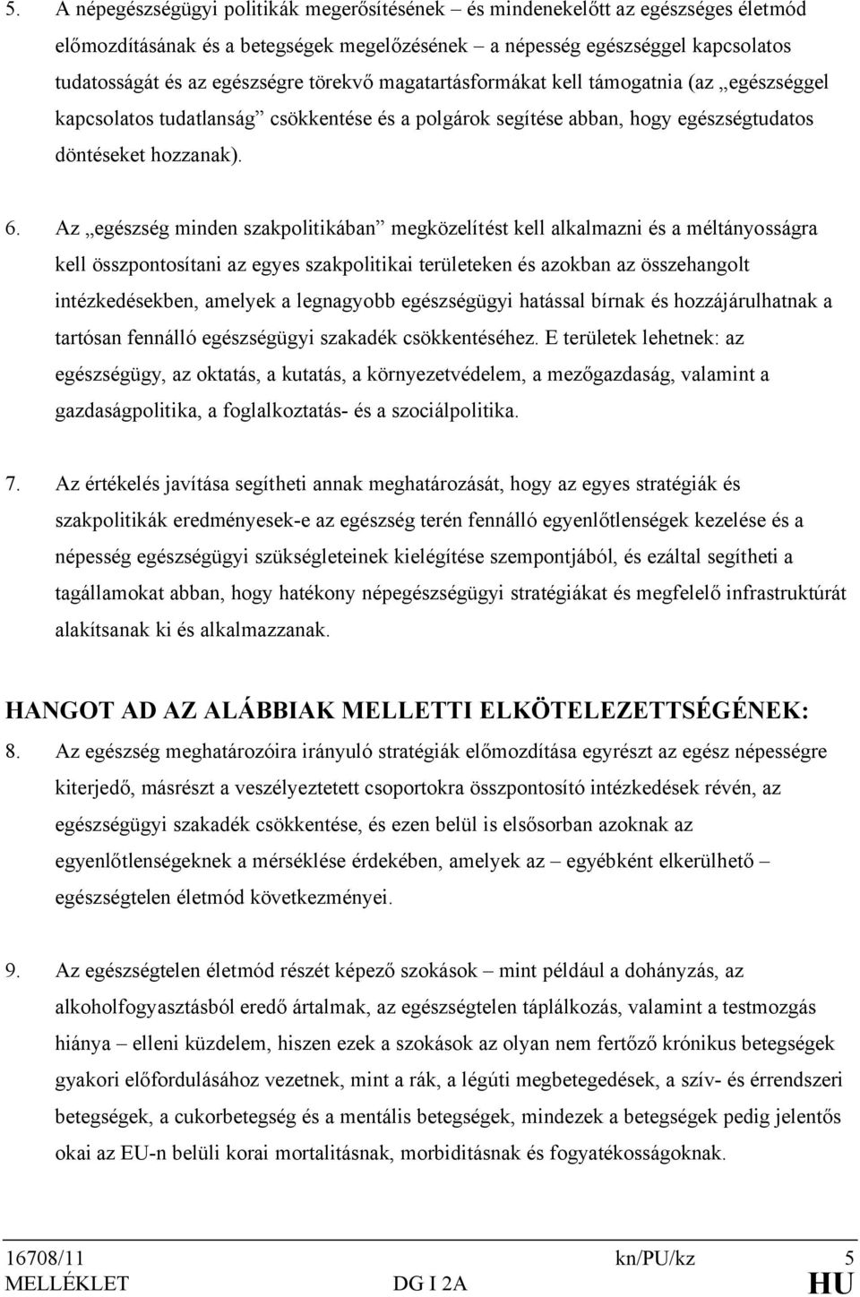 Az egészség minden szakpolitikában megközelítést kell alkalmazni és a méltányosságra kell összpontosítani az egyes szakpolitikai területeken és azokban az összehangolt intézkedésekben, amelyek a