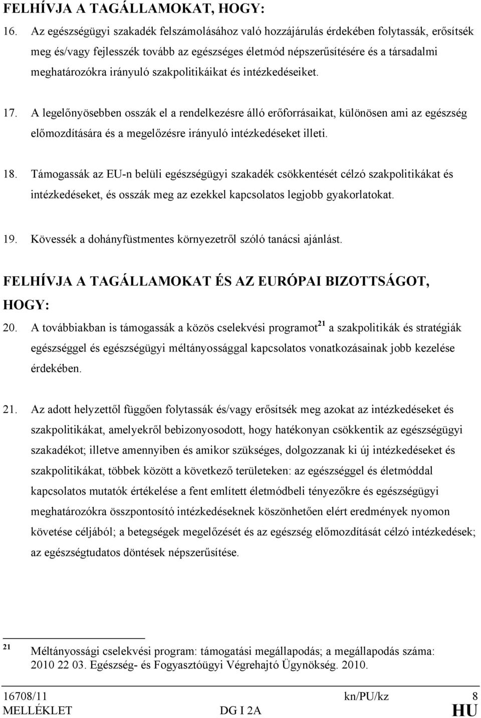 szakpolitikáikat és intézkedéseiket. 17. A legelőnyösebben osszák el a rendelkezésre álló erőforrásaikat, különösen ami az egészség előmozdítására és a megelőzésre irányuló intézkedéseket illeti. 18.