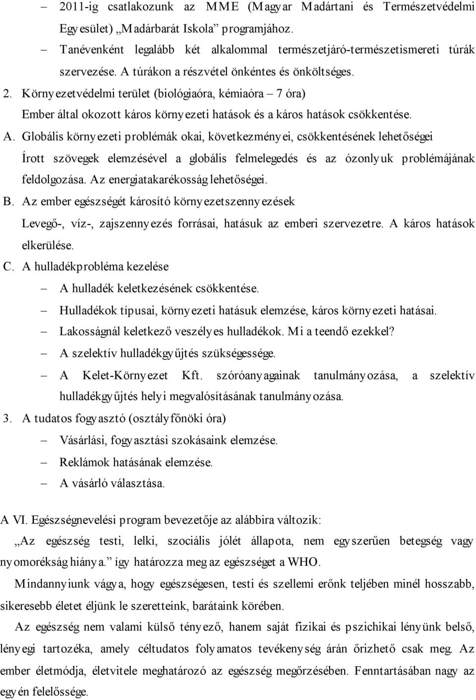 Globális környezeti problémák okai, következményei, csökkentésének lehetőségei Írott szövegek elemzésével a globális felmelegedés és az ózonlyuk problémájának feldolgozása.