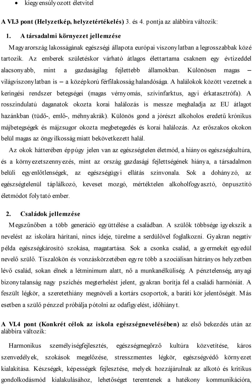 Az emberek születéskor várható átlagos élettartama csaknem egy évtizeddel alacsonyabb, mint a gazdaságilag fejlettebb államokban.