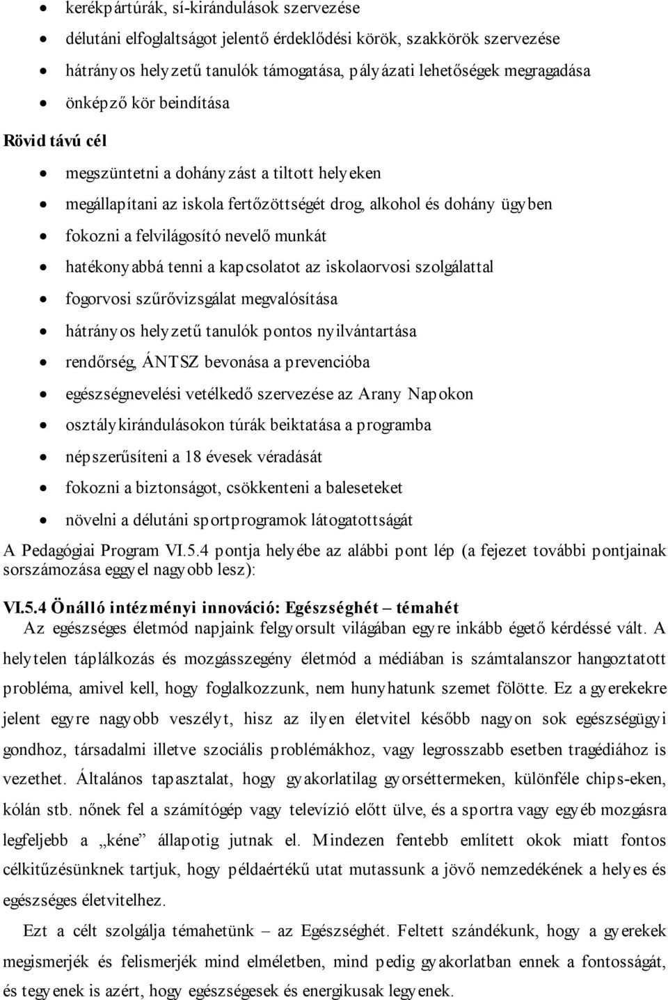 kapcsolatot az iskolaorvosi szolgálattal fogorvosi szűrővizsgálat megvalósítása hátrányos helyzetű tanulók pontos nyilvántartása rendőrség, ÁNTSZ bevonása a prevencióba egészségnevelési vetélkedő