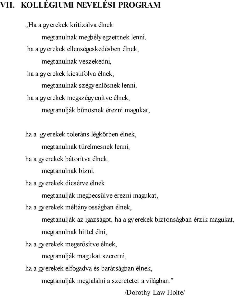 magukat, ha a gyerekek toleráns légkörben élnek, megtanulnak türelmesnek lenni, ha a gyerekek bátorítva élnek, megtanulnak bízni, ha a gyerekek dicsérve élnek megtanulják megbecsülve érezni magukat,