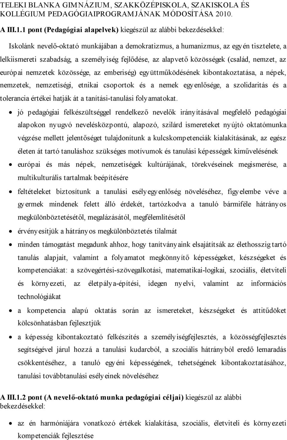 1 pont (Pedagógiai alapelvek) kiegészül az alábbi bekezdésekkel: Iskolánk nevelő-oktató munkájában a demokratizmus, a humanizmus, az egyén tisztelete, a lelkiismereti szabadság, a személyiség