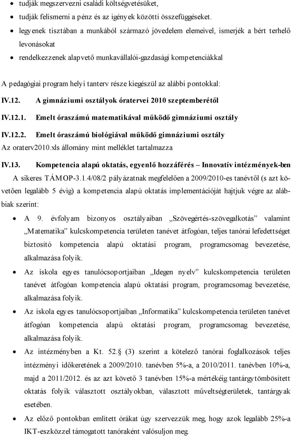 része kiegészül az alábbi pontokkal: IV.12. IV.12.1. A gimnáziumi osztályok óratervei 2010 szeptemberétől Emelt óraszámú matematikával működő gimnáziumi osztály IV.12.2. Emelt óraszámú biológiával működő gimnáziumi osztály Az oraterv2010.