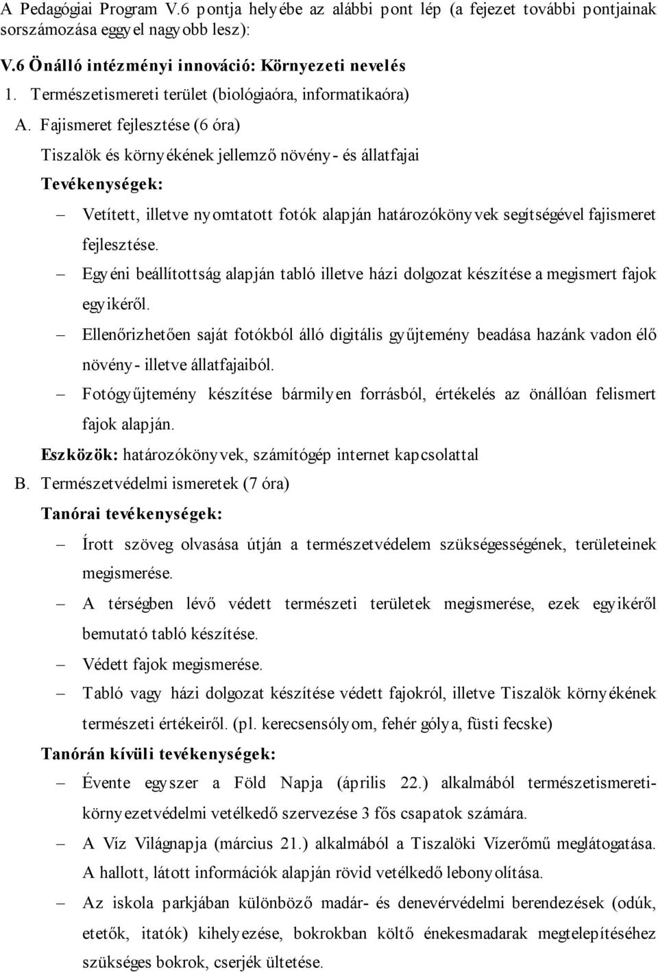 Fajismeret fejlesztése (6 óra) Tiszalök és környékének jellemző növény- és állatfajai Tevékenységek: Vetített, illetve nyomtatott fotók alapján határozókönyvek segítségével fajismeret fejlesztése.