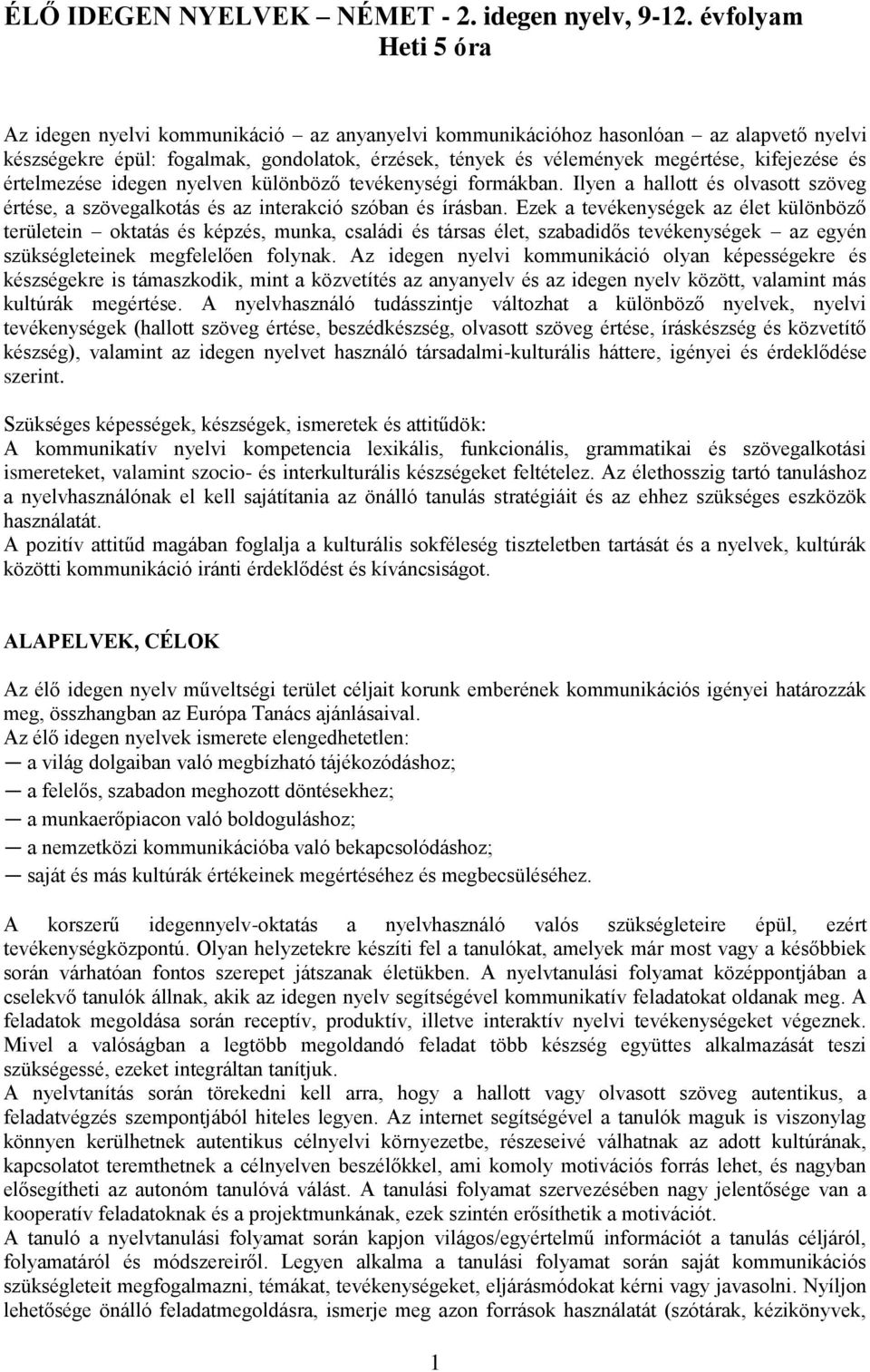 kifejezése és értelmezése idegen nyelven különböző tevékenységi formákban. Ilyen a hallott és olvasott szöveg értése, a szövegalkotás és az interakció szóban és írásban.