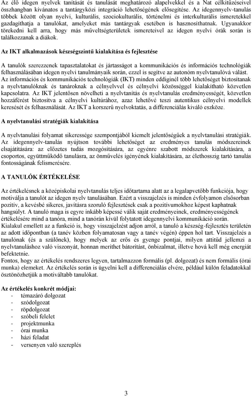 hasznosíthatnak. Ugyanakkor törekedni kell arra, hogy más műveltségterületek ismereteivel az idegen nyelvi órák során is találkozzanak a diákok.