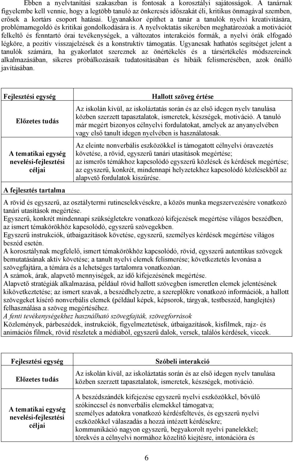 Ugyanakkor építhet a tanár a tanulók nyelvi kreativitására, problémamegoldó és kritikai gondolkodására is.