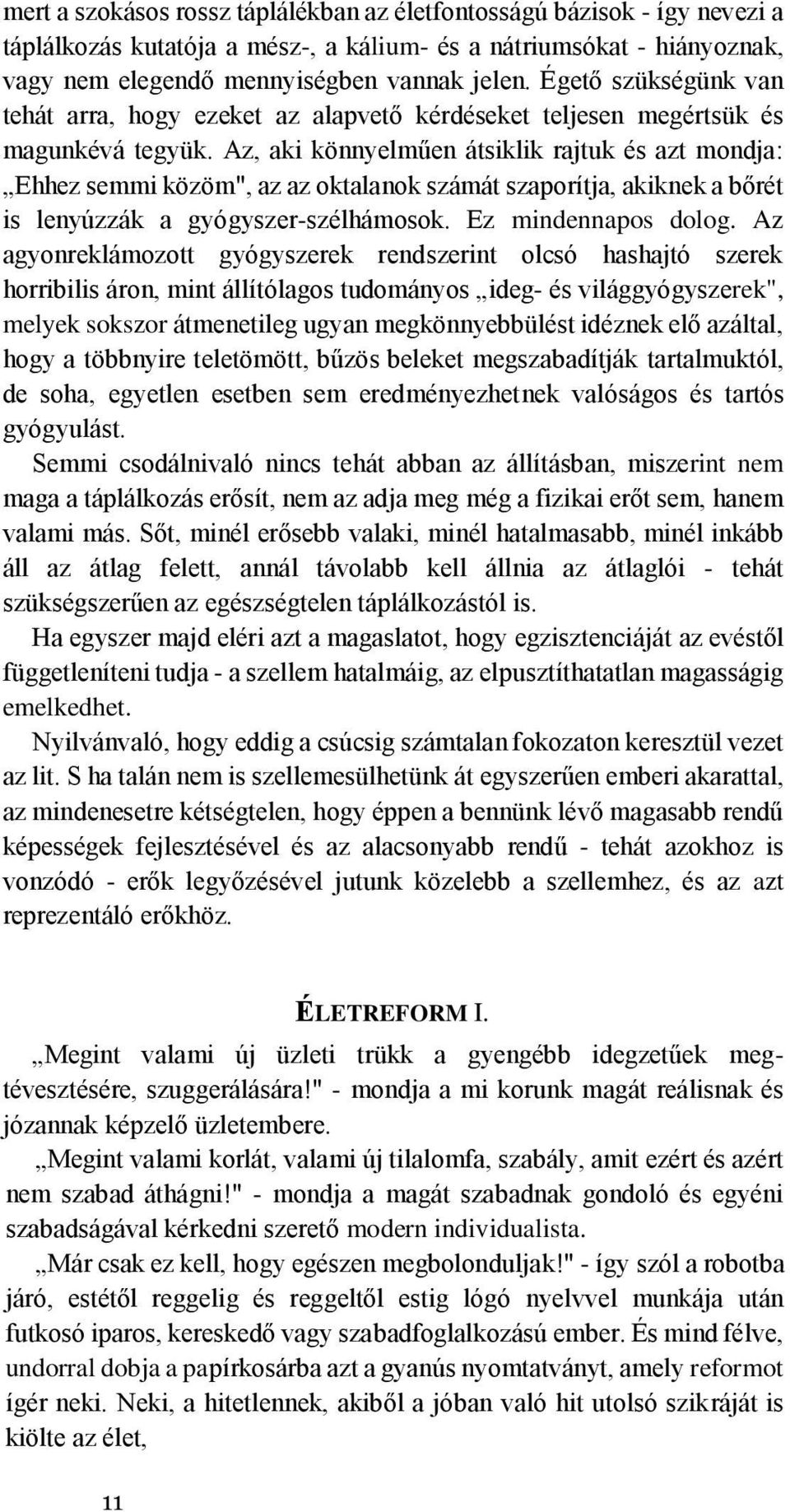 Az, aki könnyelműen átsiklik rajtuk és azt mondja: Ehhez semmi közöm", az az oktalanok számát szaporítja, akiknek a bőrét is lenyúzzák a gyógyszer-szélhámosok. Ez mindennapos dolog.