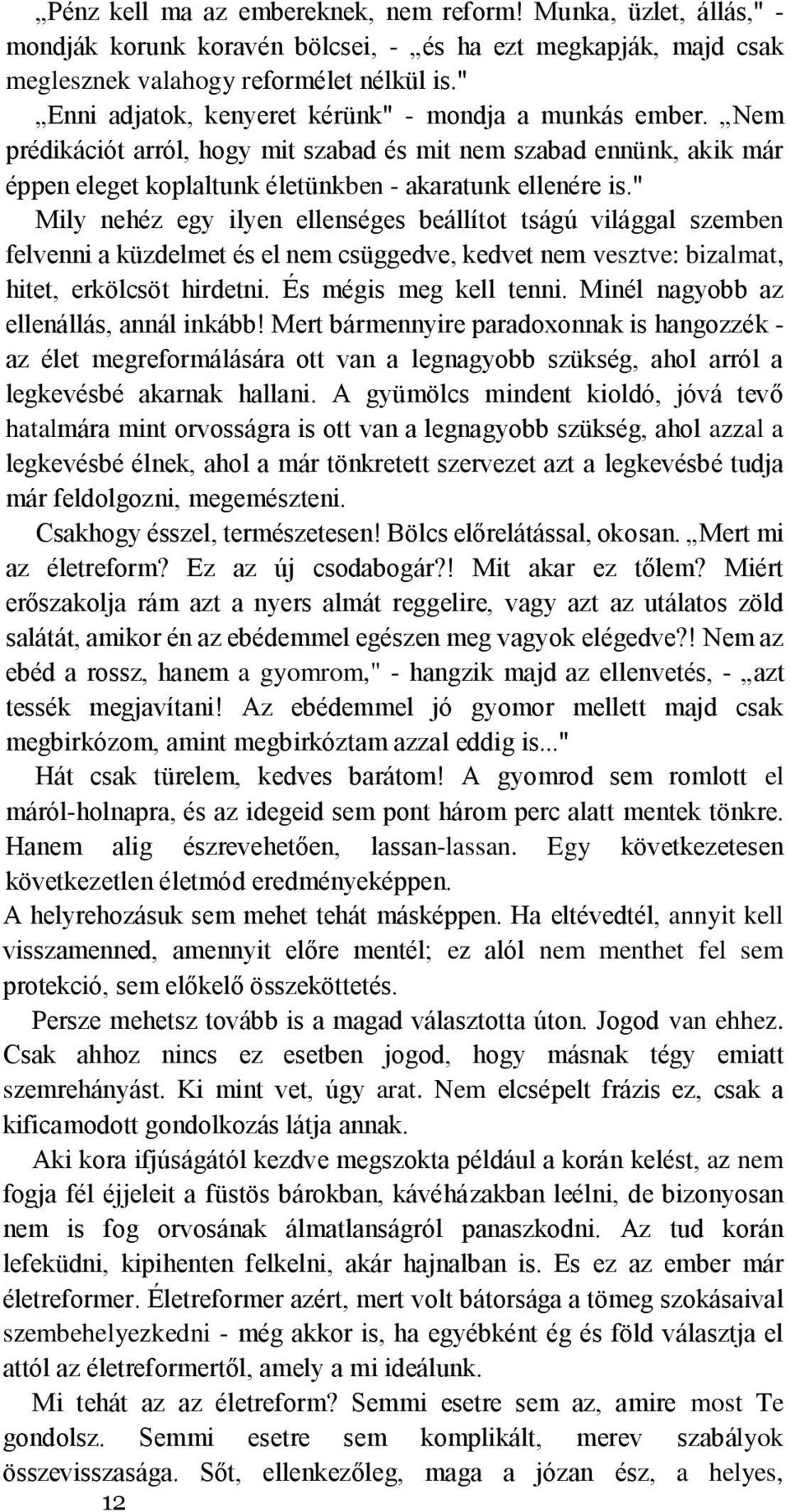 " Mily nehéz egy ilyen ellenséges beállítot tságú világgal szemben felvenni a küzdelmet és el nem csüggedve, kedvet nem vesztve: bizalmat, hitet, erkölcsöt hirdetni. És mégis meg kell tenni.