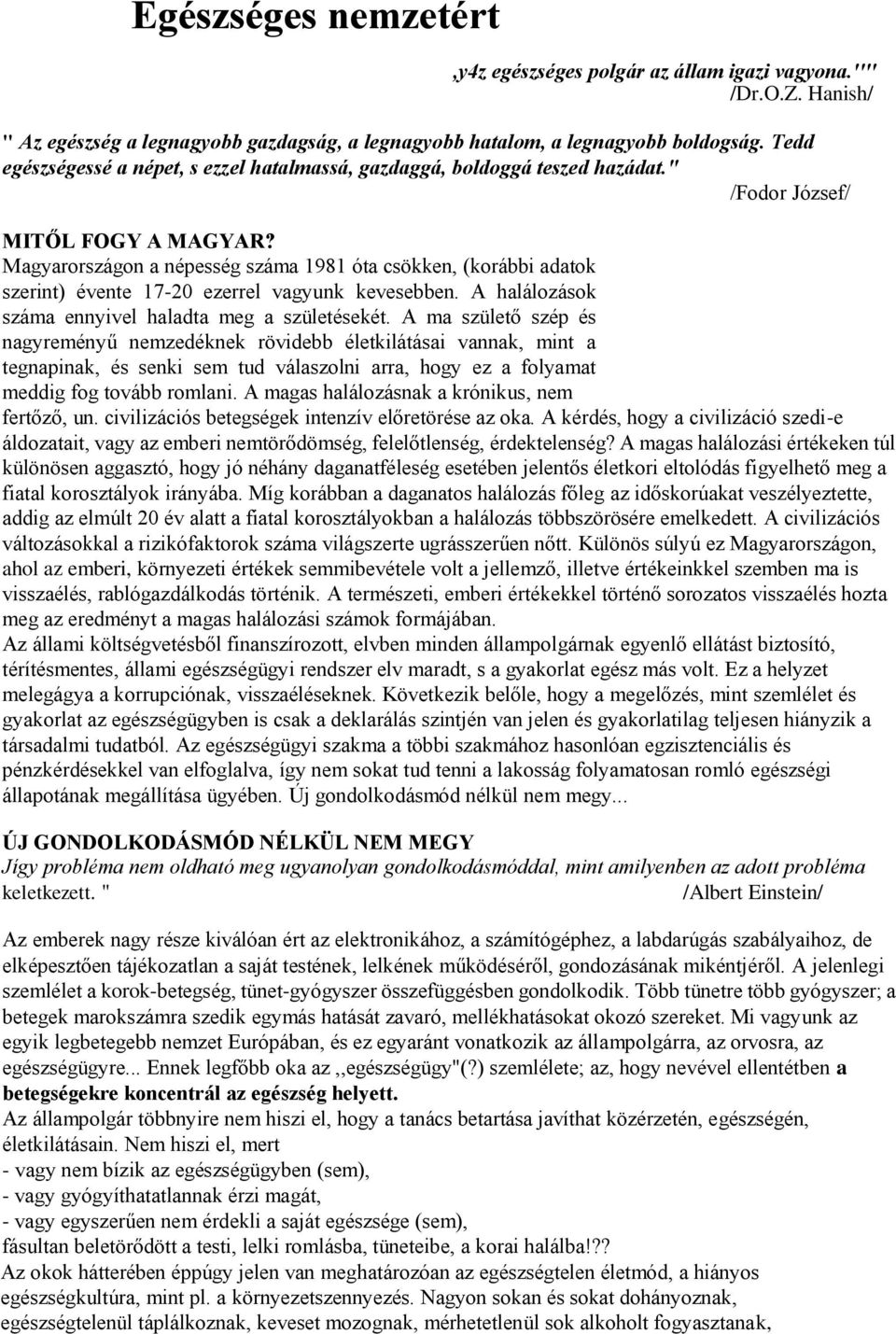 Magyarországon a népesség száma 1981 óta csökken, (korábbi adatok szerint) évente 17-20 ezerrel vagyunk kevesebben. A halálozások száma ennyivel haladta meg a születésekét.