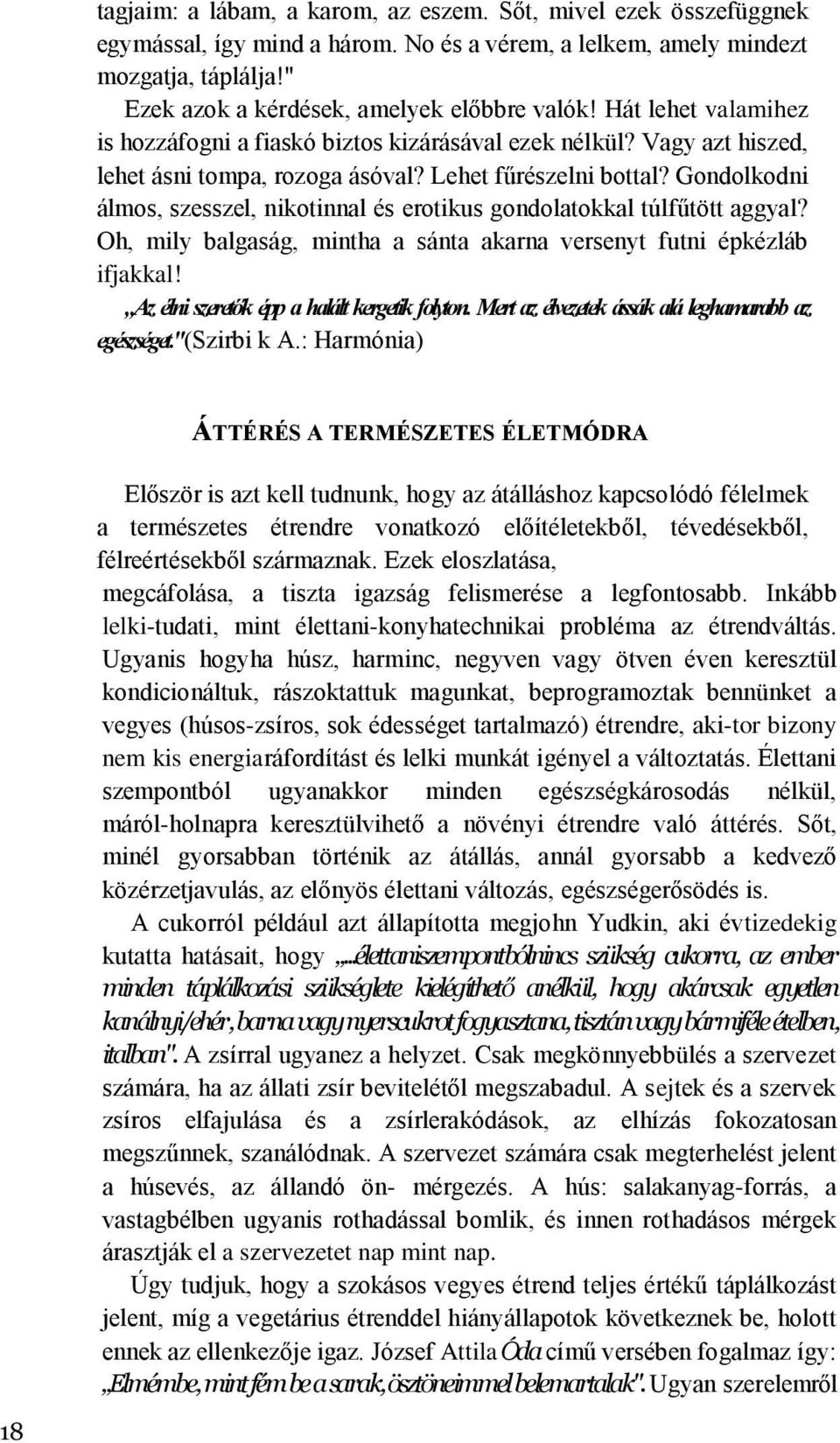 Gondolkodni álmos, szesszel, nikotinnal és erotikus gondolatokkal túlfűtött aggyal? Oh, mily balgaság, mintha a sánta akarna versenyt futni épkézláb ifjakkal!