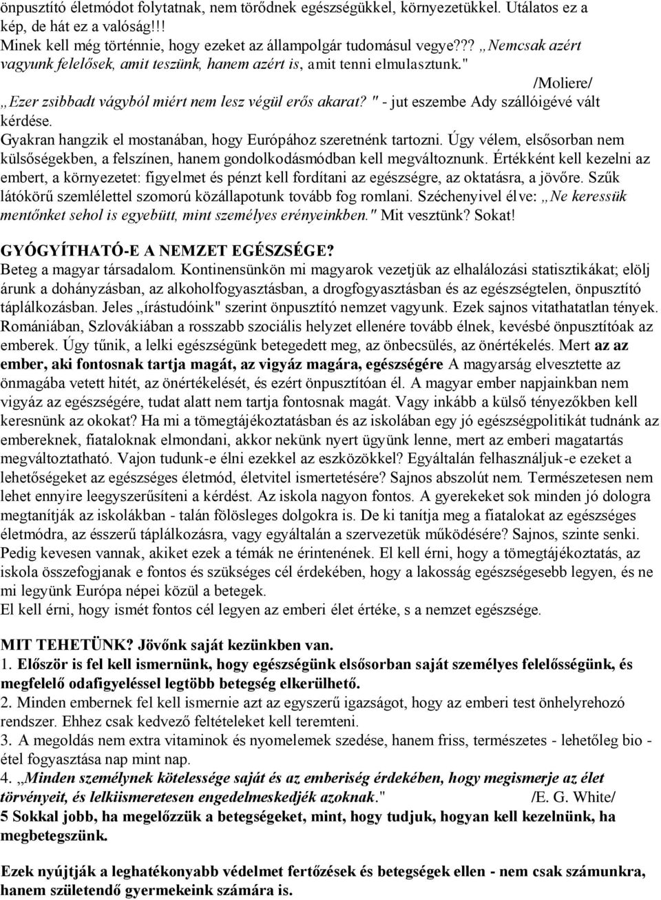 " - jut eszembe Ady szállóigévé vált kérdése. Gyakran hangzik el mostanában, hogy Európához szeretnénk tartozni.