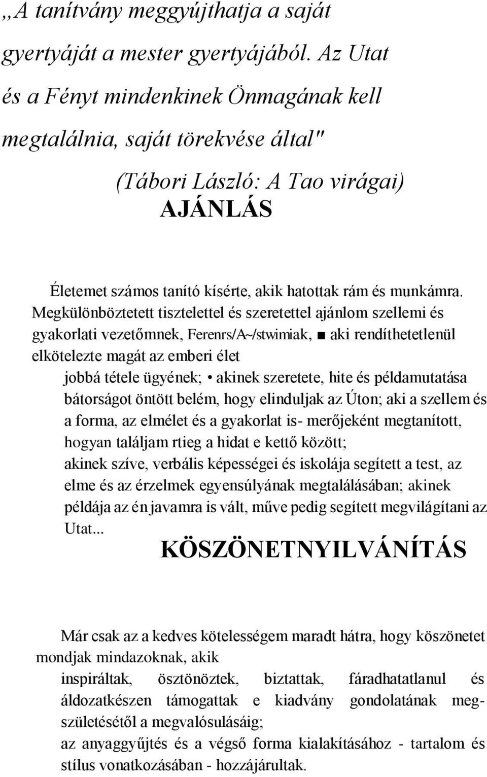 Megkülönböztetett tisztelettel és szeretettel ajánlom szellemi és gyakorlati vezetőmnek, Ferenrs/A~/stwimiak, aki rendíthetetlenül elkötelezte magát az emberi élet jobbá tétele ügyének; akinek