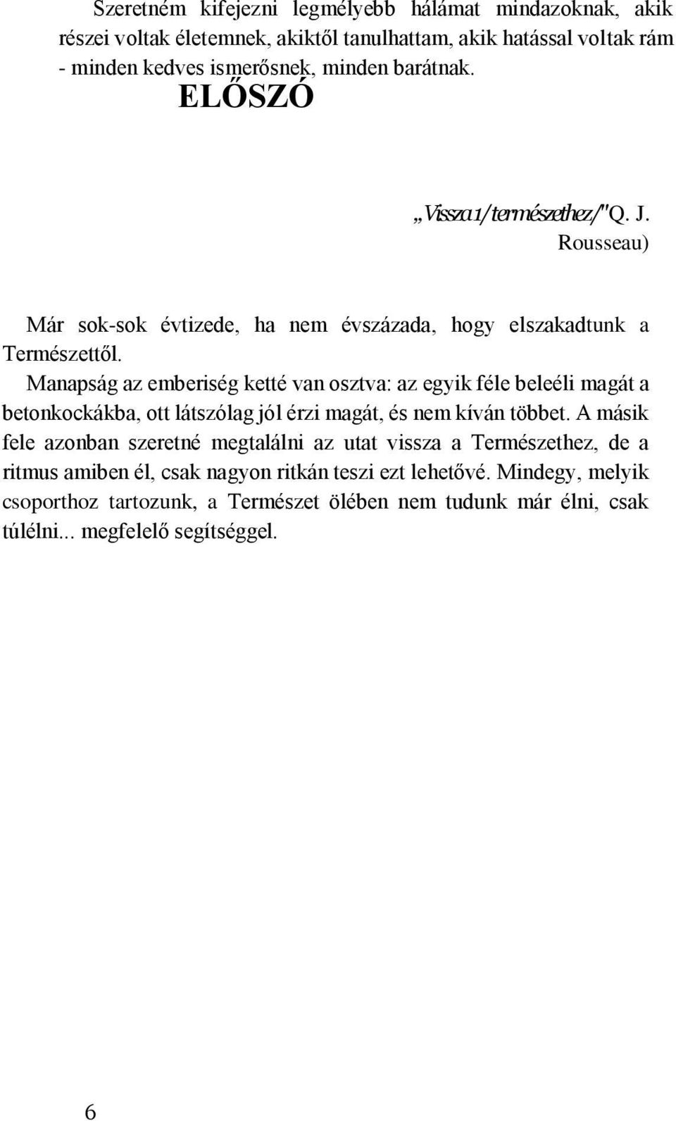 Manapság az emberiség ketté van osztva: az egyik féle beleéli magát a betonkockákba, ott látszólag jól érzi magát, és nem kíván többet.