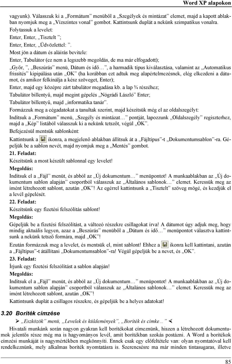 Most jön a dátum és aláírás bevitele: Enter, Tabulátor (ez nem a legszebb megoldás, de ma már elfogadott); Győr,, Beszúrás menü, Dátum és idő, a harmadik típus kiválasztása, valamint az Automatikus