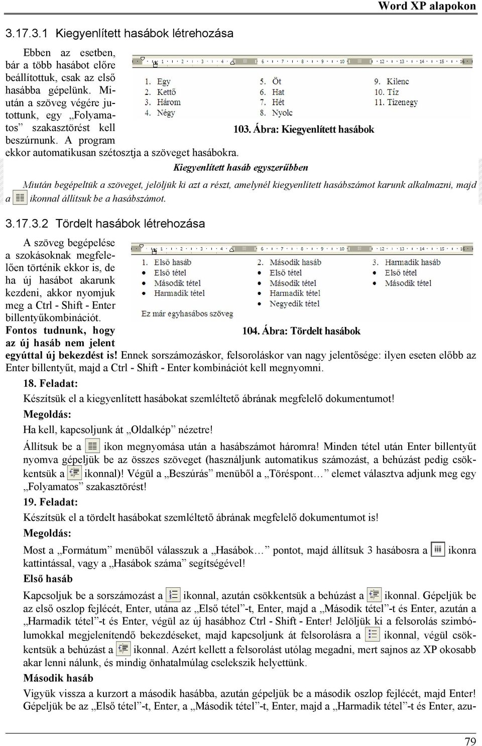 Kiegyenlített hasáb egyszerűbben a Word XP alapokon Miután begépeltük a szöveget, jelöljük ki azt a részt, amelynél kiegyenlített hasábszámot karunk alkalmazni, majd ikonnal állítsuk be a hasábszámot.