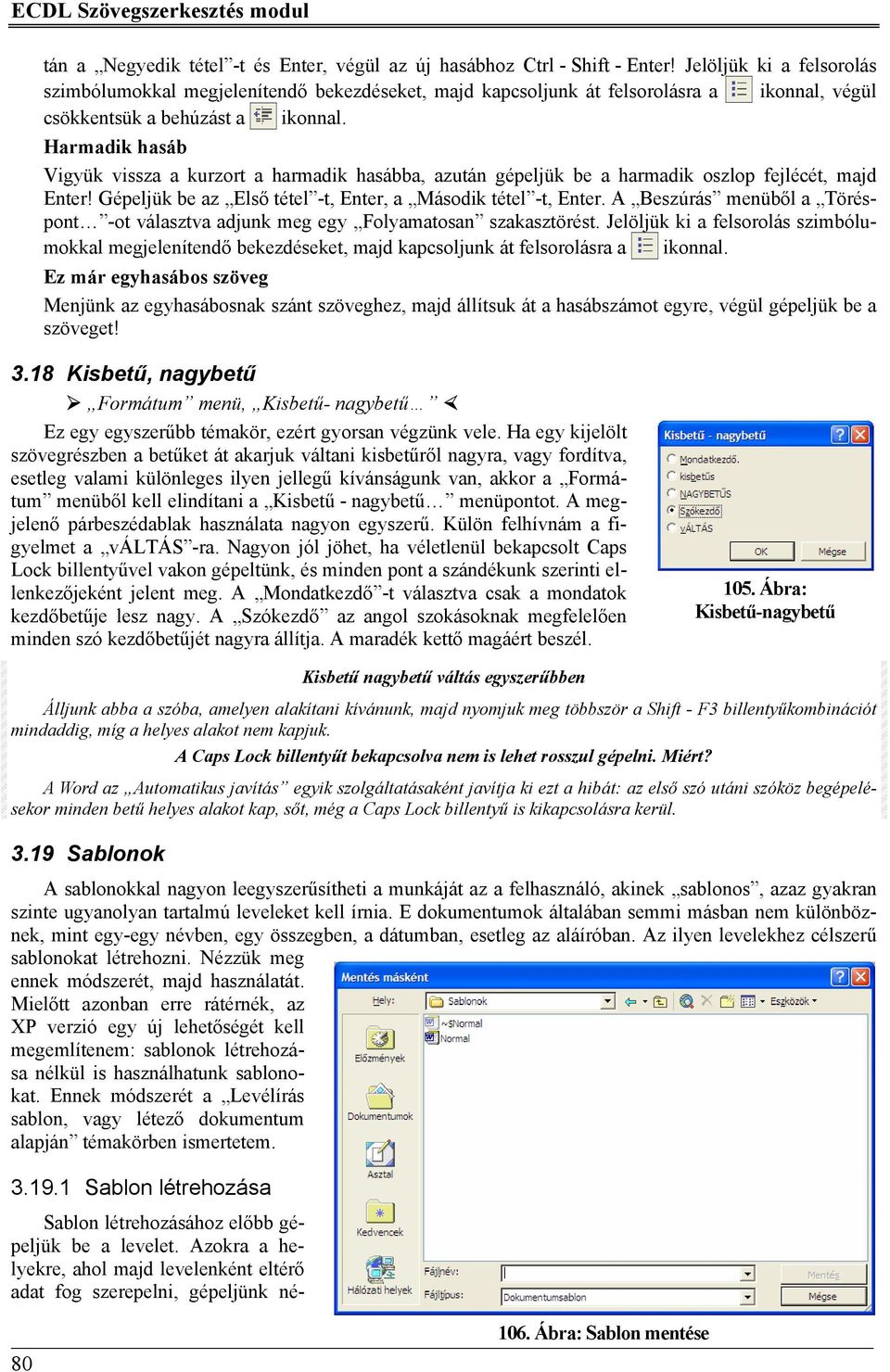 Harmadik hasáb Vigyük vissza a kurzort a harmadik hasábba, azután gépeljük be a harmadik oszlop fejlécét, majd Enter! Gépeljük be az Első tétel -t, Enter, a Második tétel -t, Enter.