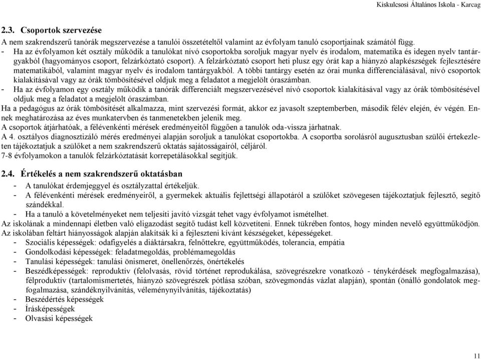 A felzárkóztató csoport heti plusz egy órát kap a hiányzó alapkészségek fejlesztésére matematikából, valamint magyar nyelv és irodalom tantárgyakból.