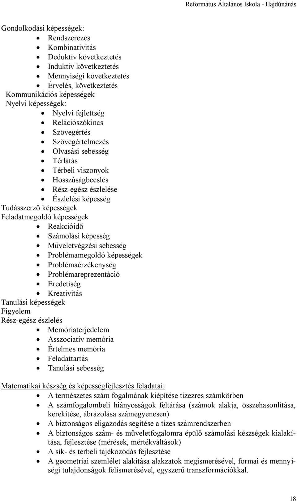 képességek Reakcióidő Számolási képesség Műveletvégzési sebesség Problémamegoldó képességek Problémaérzékenység Problémareprezentáció Eredetiség Kreativitás Tanulási képességek Figyelem Rész-egész