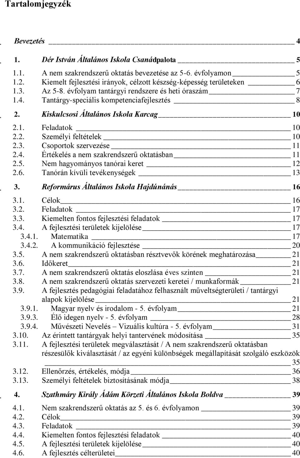 Kiskulcsosi Általános Iskola Karcag 10 2.1. Feladatok 10 2.2. Személyi feltételek 10 2.3. Csoportok szervezése 11 2.4. Értékelés a nem szakrendszerű oktatásban 11 2.5.