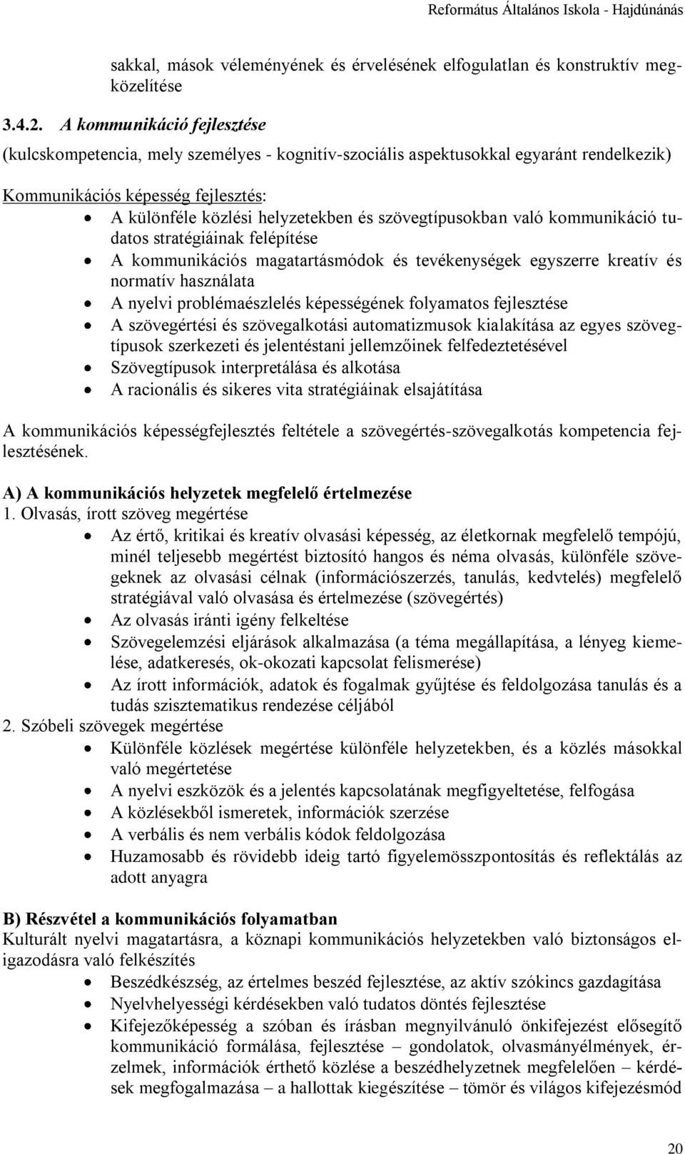 szövegtípusokban való kommunikáció tudatos stratégiáinak felépítése A kommunikációs magatartásmódok és tevékenységek egyszerre kreatív és normatív használata A nyelvi problémaészlelés képességének