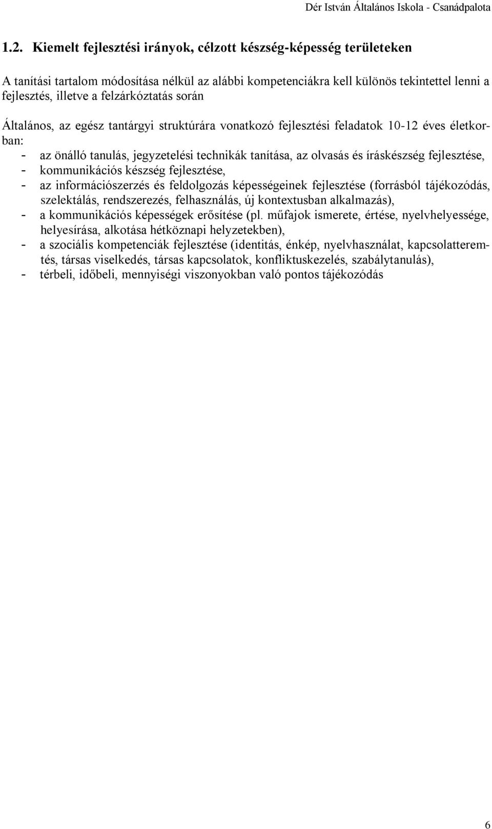 során Általános, az egész tantárgyi struktúrára vonatkozó fejlesztési feladatok 10-12 éves életkorban: - az önálló tanulás, jegyzetelési technikák tanítása, az olvasás és íráskészség fejlesztése, -