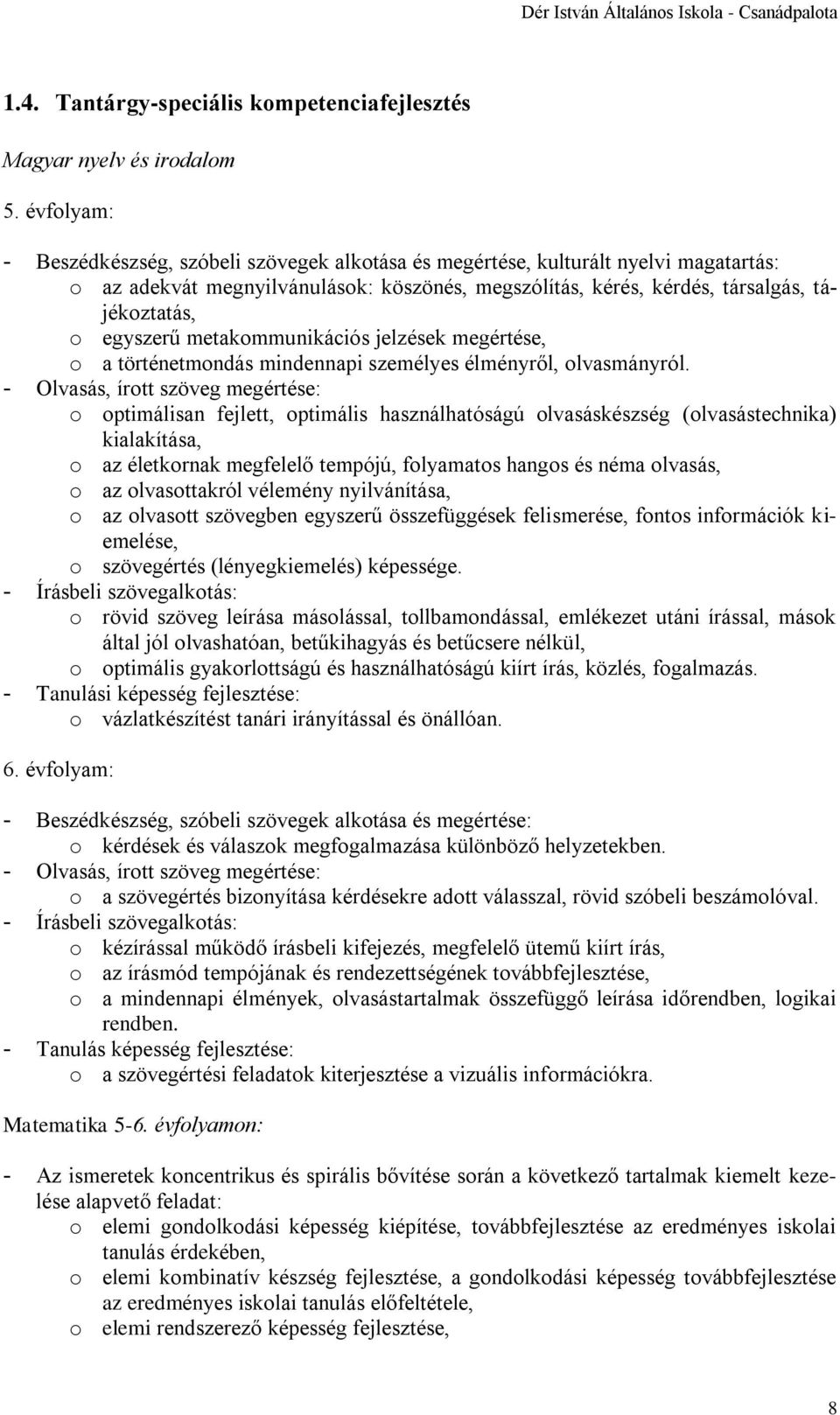 egyszerű metakommunikációs jelzések megértése, o a történetmondás mindennapi személyes élményről, olvasmányról.