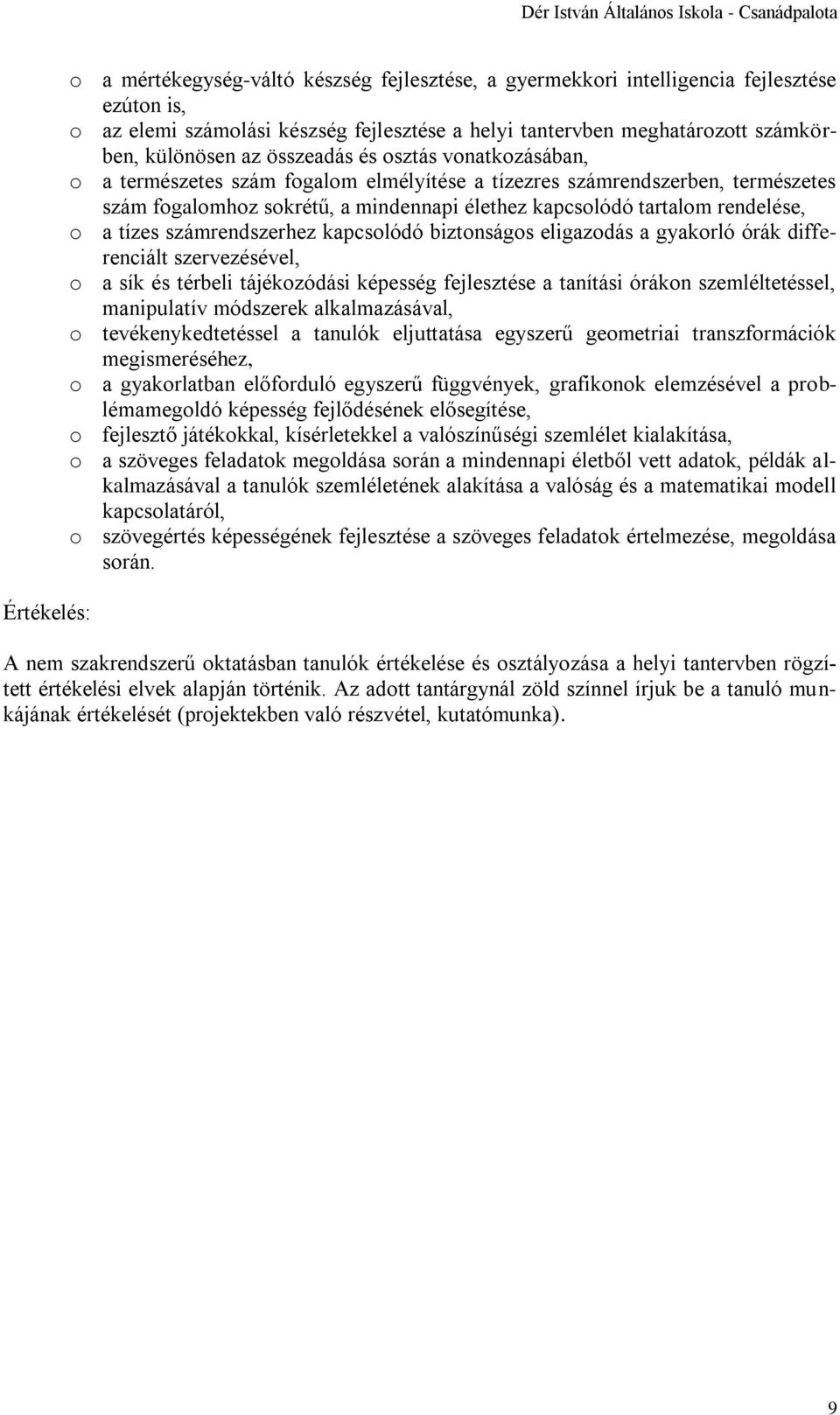 mindennapi élethez kapcsolódó tartalom rendelése, o a tízes számrendszerhez kapcsolódó biztonságos eligazodás a gyakorló órák differenciált szervezésével, o a sík és térbeli tájékozódási képesség