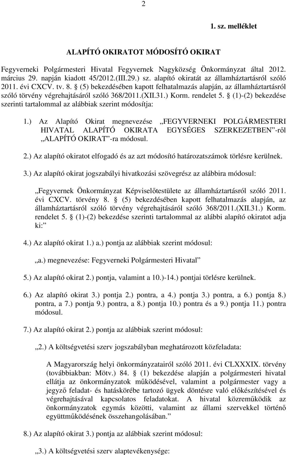 rendelet 5. (1)-(2) bekezdése szerinti tartalommal az alábbiak szerint módosítja: 1.