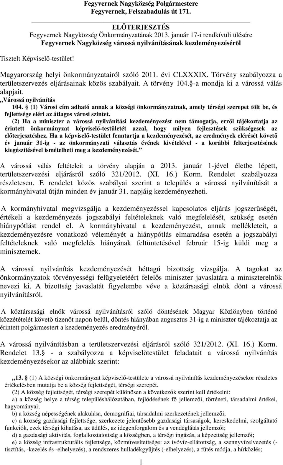 Törvény szabályozza a területszervezés eljárásainak közös szabályait. A törvény 104. -a mondja ki a várossá válás alapjait. Várossá nyilvánítás 104.