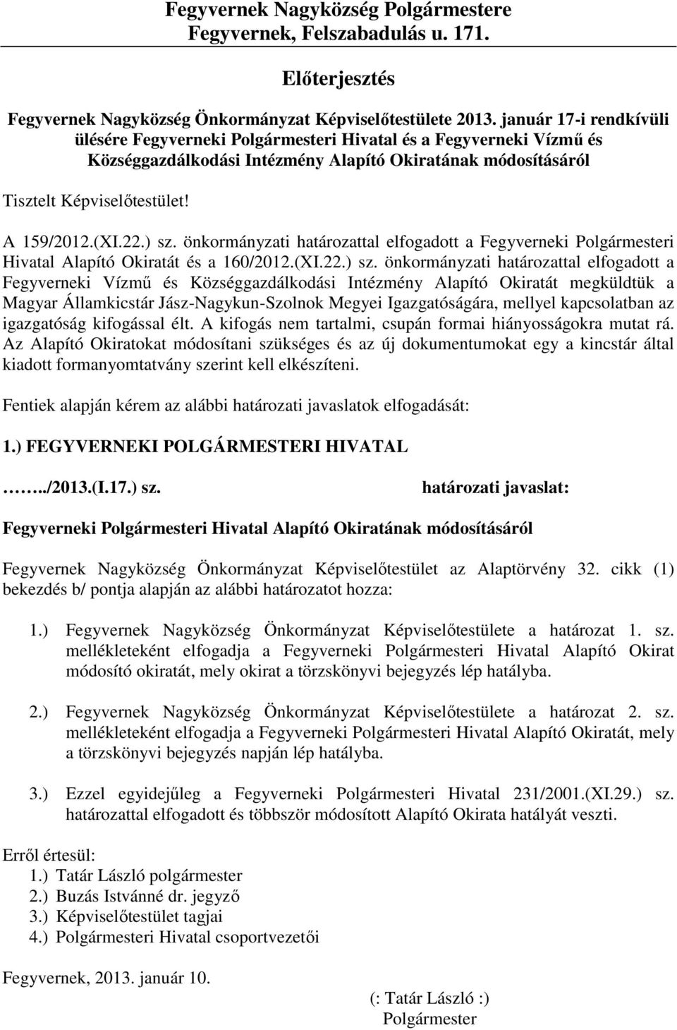 ) sz. önkormányzati határozattal elfogadott a Fegyverneki Polgármesteri Hivatal Alapító Okiratát és a 160/2012.(XI.22.) sz. önkormányzati határozattal elfogadott a Fegyverneki Vízmű és