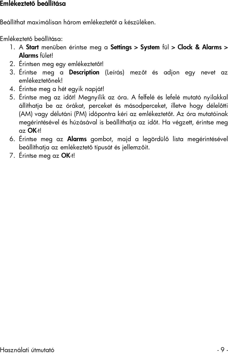 A felfelé és lefelé mutató nyilakkal állíthatja be az órákat, perceket és másodperceket, illetve hogy délelőtti (AM) vagy délutáni (PM) időpontra kéri az emlékeztetőt.