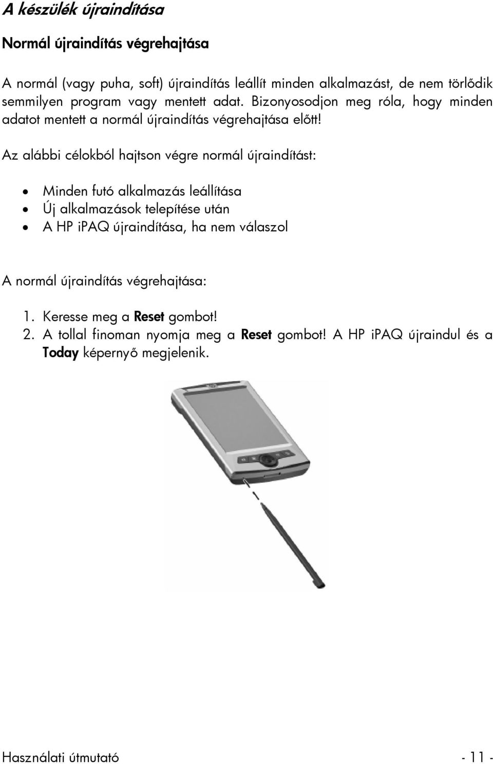 Az alábbi célokból hajtson végre normál újraindítást: Minden futó alkalmazás leállítása Új alkalmazások telepítése után A HP ipaq újraindítása, ha nem