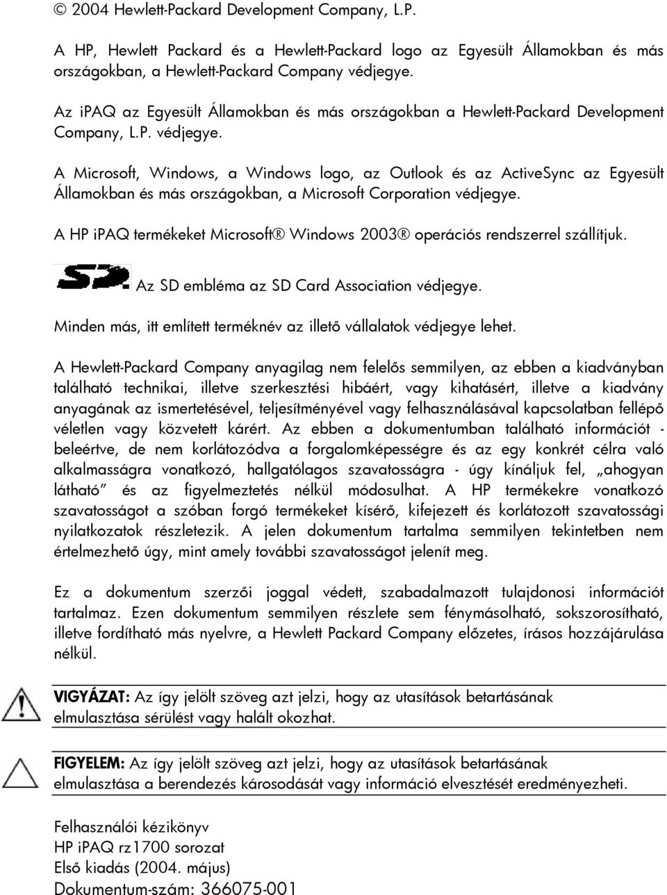 A Microsoft, Windows, a Windows logo, az Outlook és az ActiveSync az Egyesült Államokban és más országokban, a Microsoft Corporation védjegye.