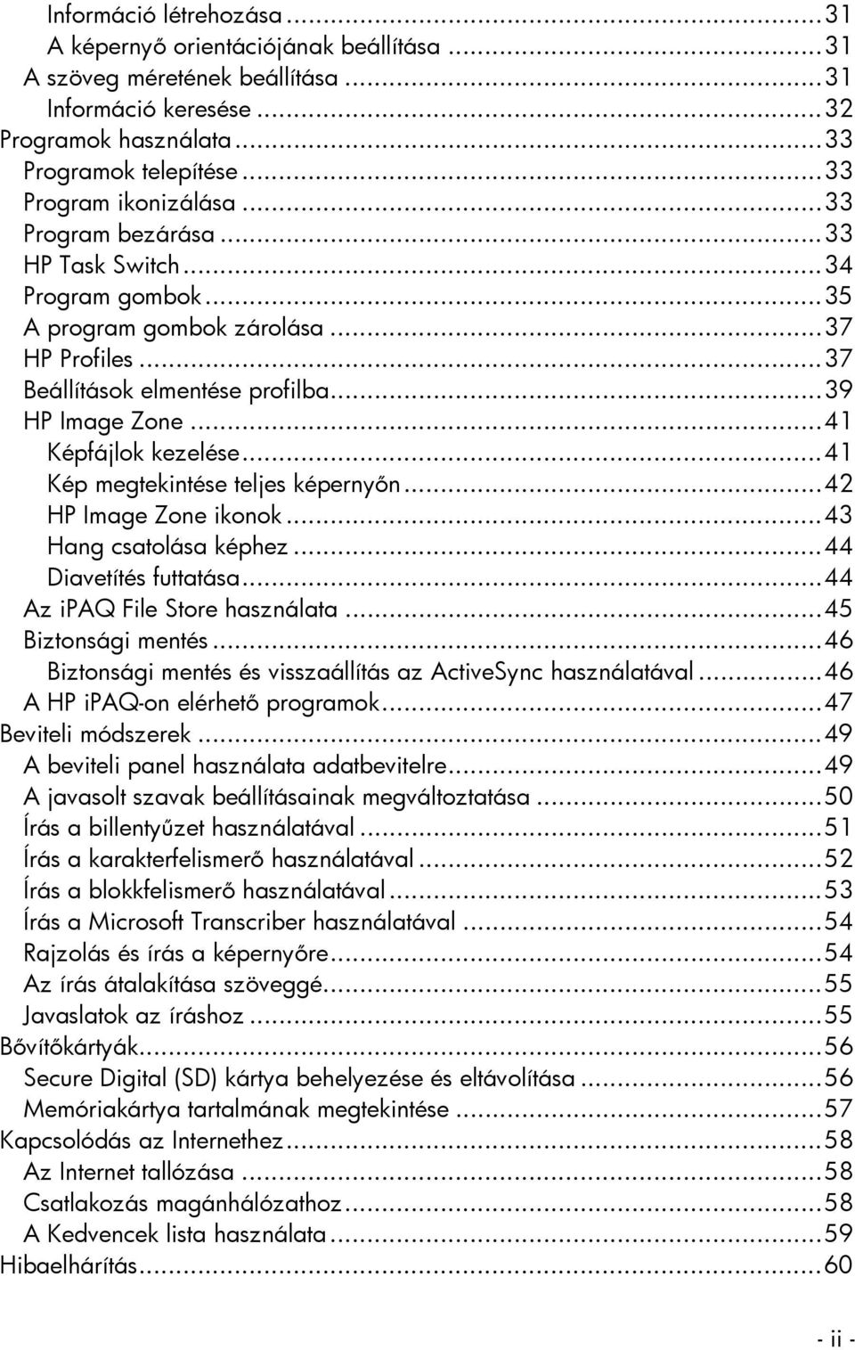 ..41 Képfájlok kezelése...41 Kép megtekintése teljes képernyőn...42 HP Image Zone ikonok...43 Hang csatolása képhez...44 Diavetítés futtatása...44 Az ipaq File Store használata...45 Biztonsági mentés.