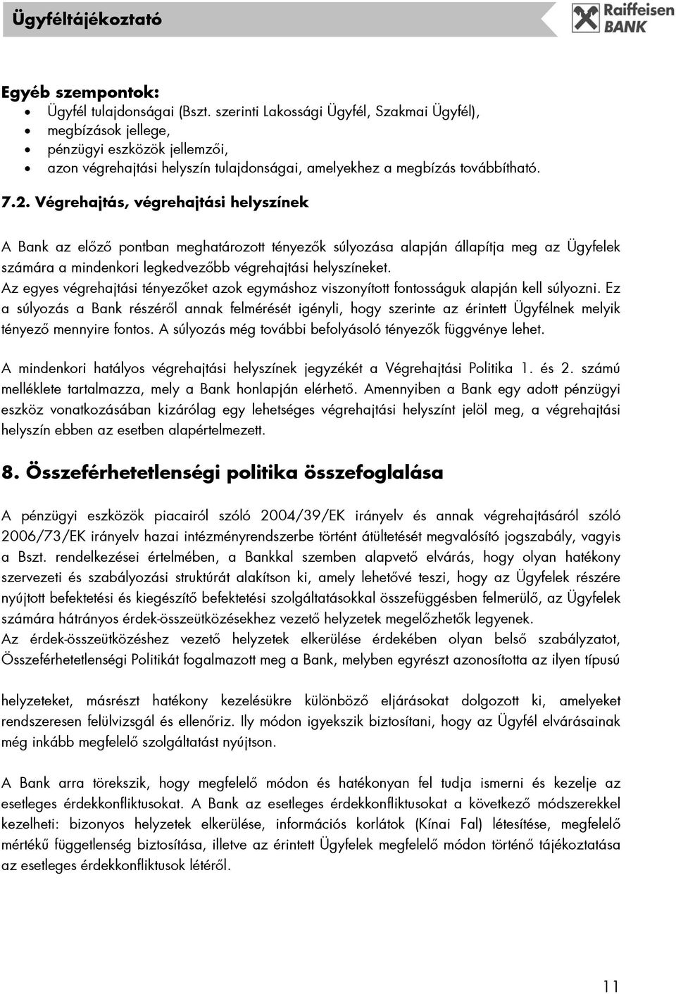 Végrehajtás, végrehajtási helyszínek A Bank az előző pontban meghatározott tényezők súlyozása alapján állapítja meg az Ügyfelek számára a mindenkori legkedvezőbb végrehajtási helyszíneket.