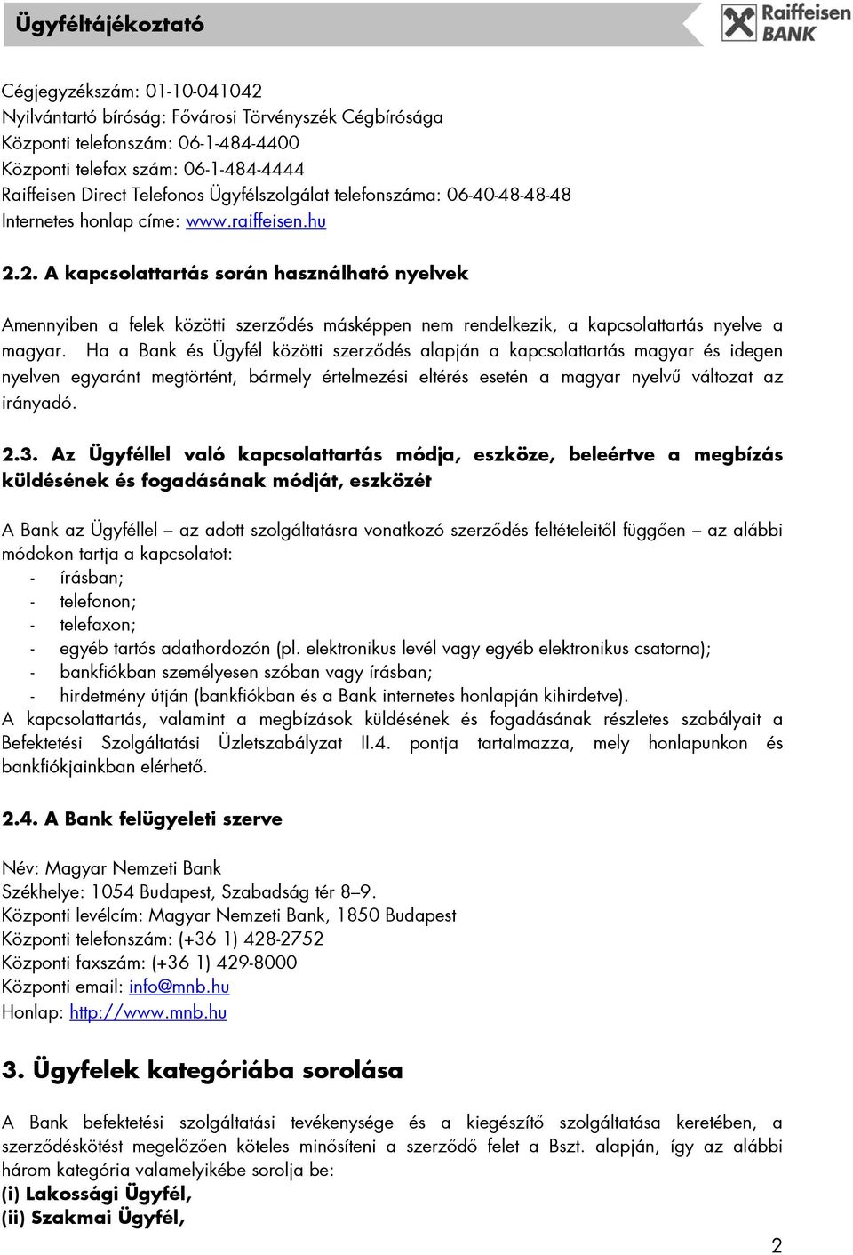 2. A kapcsolattartás során használható nyelvek Amennyiben a felek közötti szerződés másképpen nem rendelkezik, a kapcsolattartás nyelve a magyar.