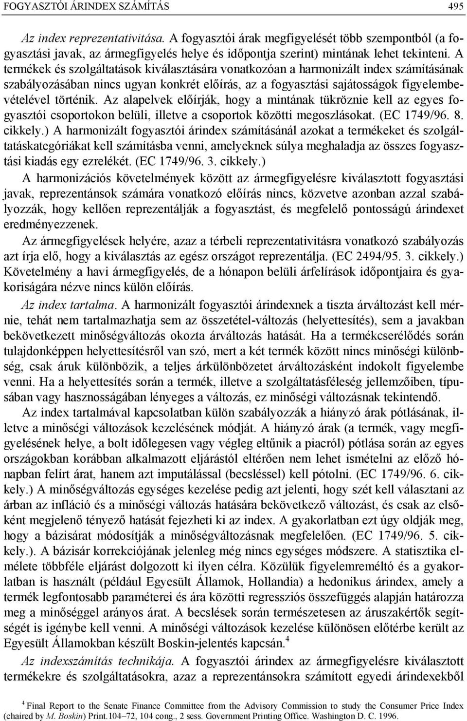 A termékek és szolgáltatások kiválasztására vonatkozóan a harmonizált index számításának szabályozásában nincs ugyan konkrét előírás, az a fogyasztási sajátosságok figyelembevételével történik.