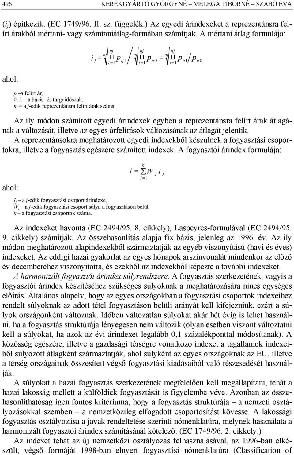 A mértani átlag formulája: ahol: p a felírt ár, 0, 1 a bázis- és tárgyidőszak, n j = a j-edik reprezentánsra felírt árak száma.