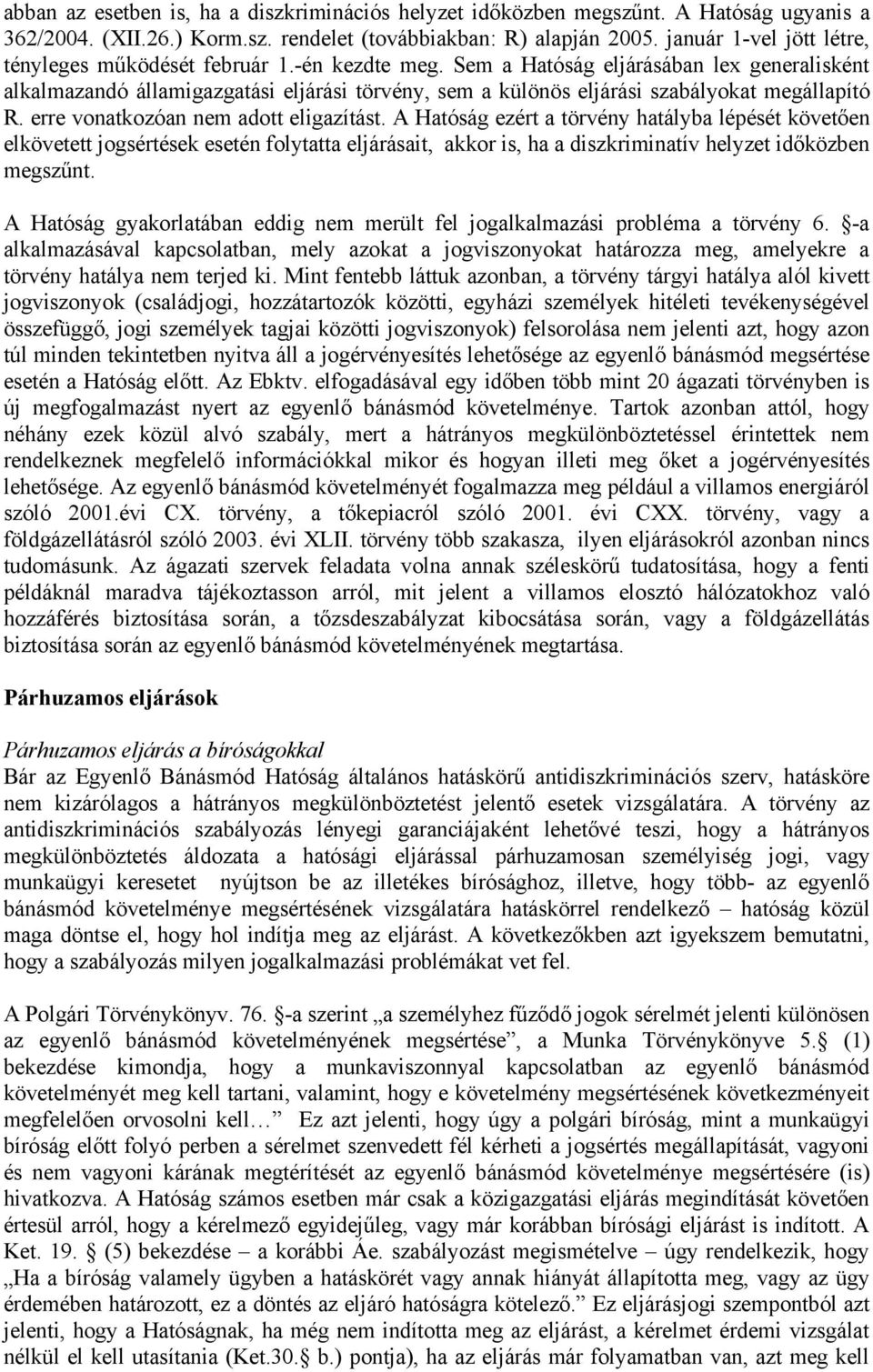 Sem a Hatóság eljárásában lex generalisként alkalmazandó államigazgatási eljárási törvény, sem a különös eljárási szabályokat megállapító R. erre vonatkozóan nem adott eligazítást.