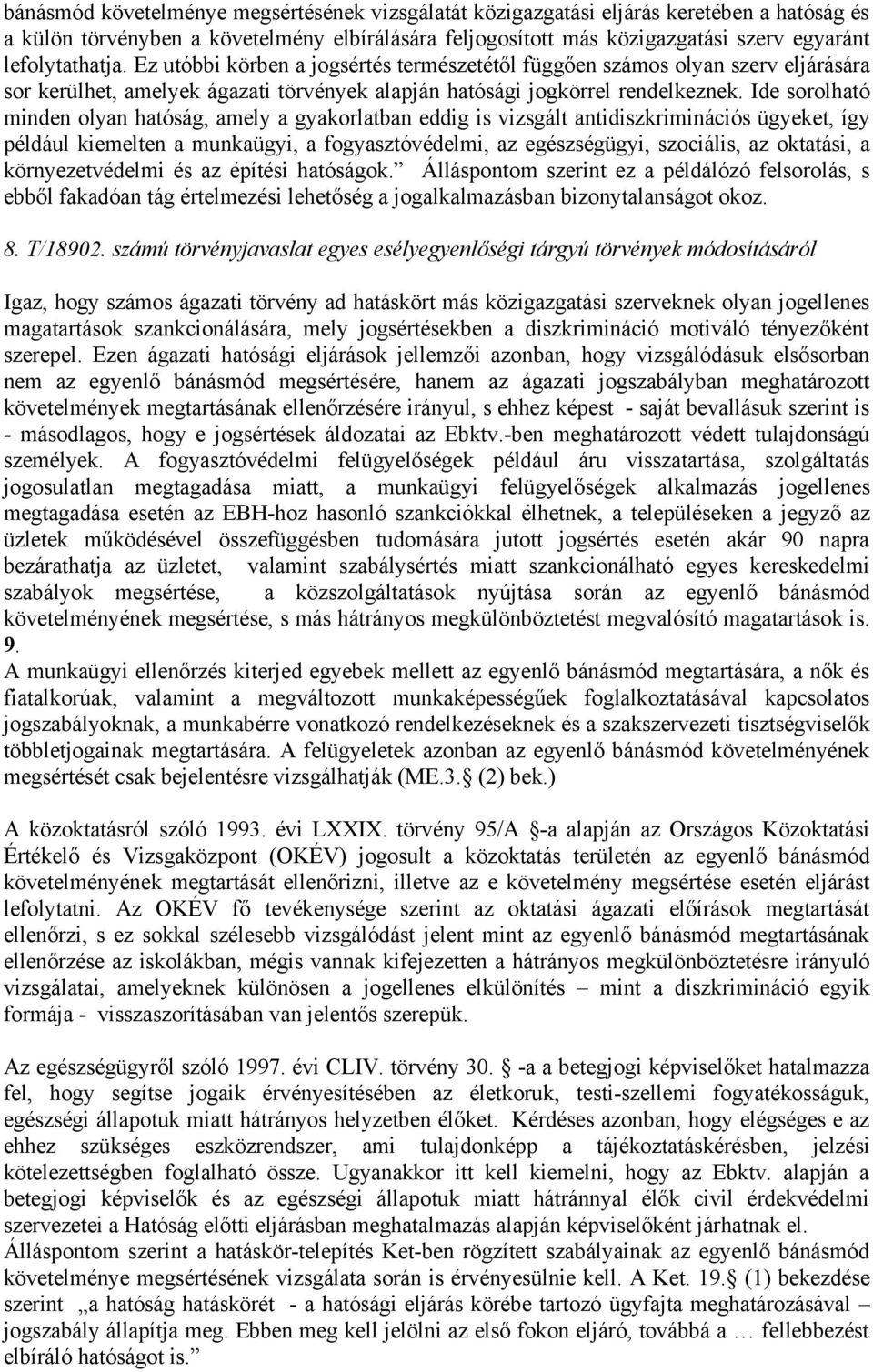 Ide sorolható minden olyan hatóság, amely a gyakorlatban eddig is vizsgált antidiszkriminációs ügyeket, így például kiemelten a munkaügyi, a fogyasztóvédelmi, az egészségügyi, szociális, az oktatási,